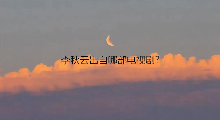 李秋云出自哪部电视剧？