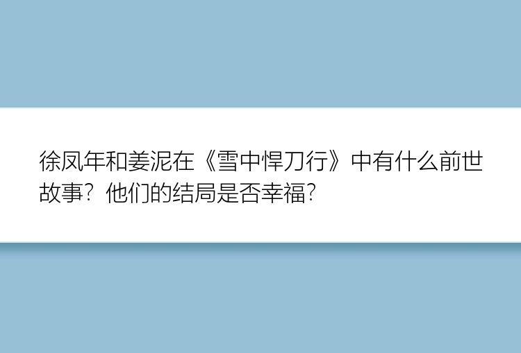 徐凤年和姜泥在《雪中悍刀行》中有什么前世故事？他们的结局是否幸福？