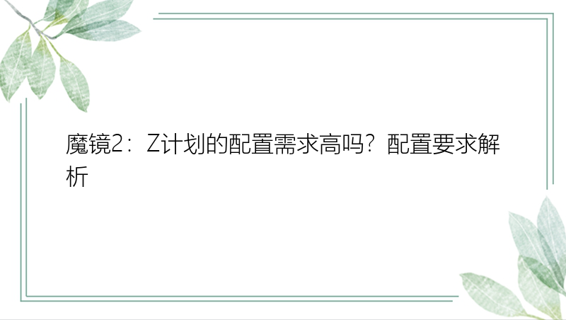 魔镜2：Z计划的配置需求高吗？配置要求解析