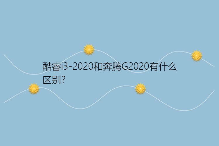 酷睿i3-2020和奔腾G2020有什么区别？