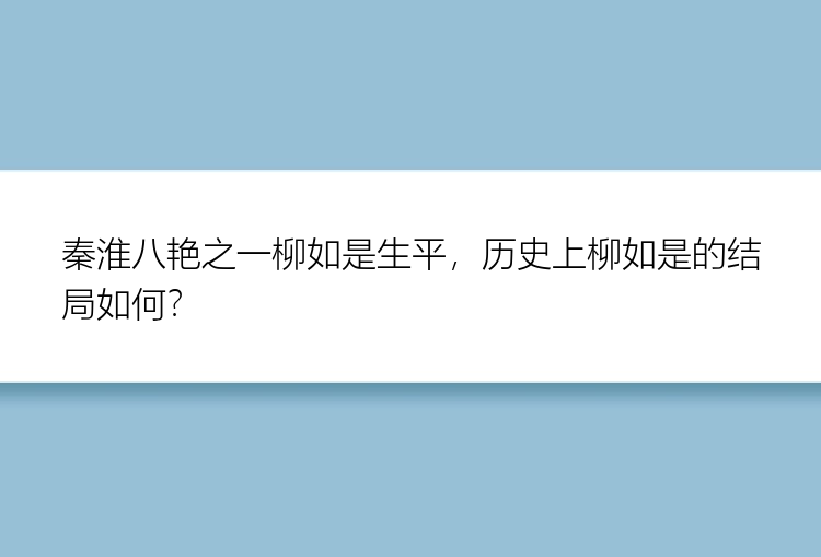 秦淮八艳之一柳如是生平，历史上柳如是的结局如何？