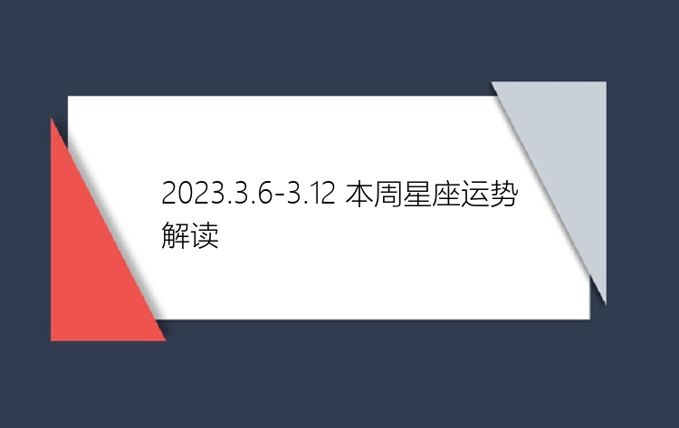 2023.3.6-3.12 本周星座运势解读