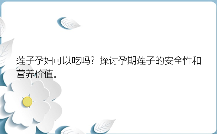 莲子孕妇可以吃吗？探讨孕期莲子的安全性和营养价值。