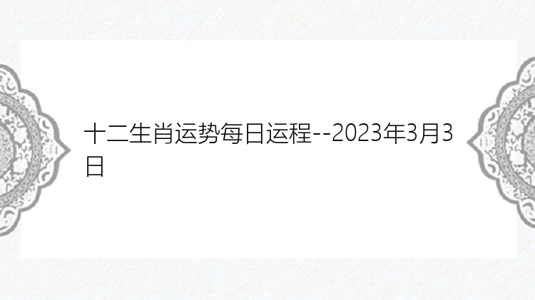 十二生肖运势每日运程--2023年3月3日