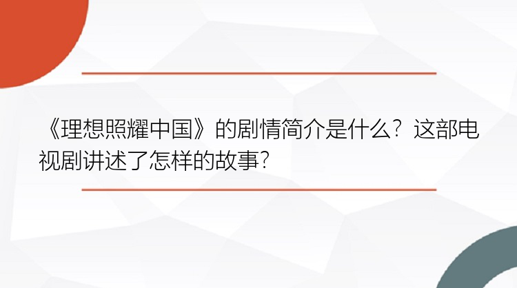 《理想照耀中国》的剧情简介是什么？这部电视剧讲述了怎样的故事？