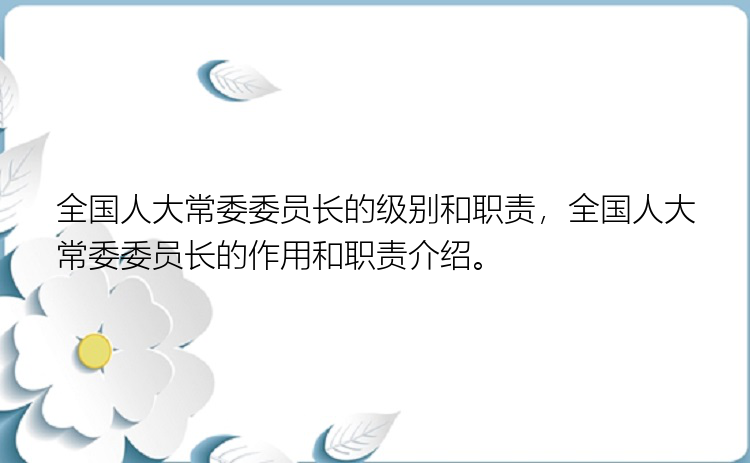 全国人大常委委员长的级别和职责，全国人大常委委员长的作用和职责介绍。