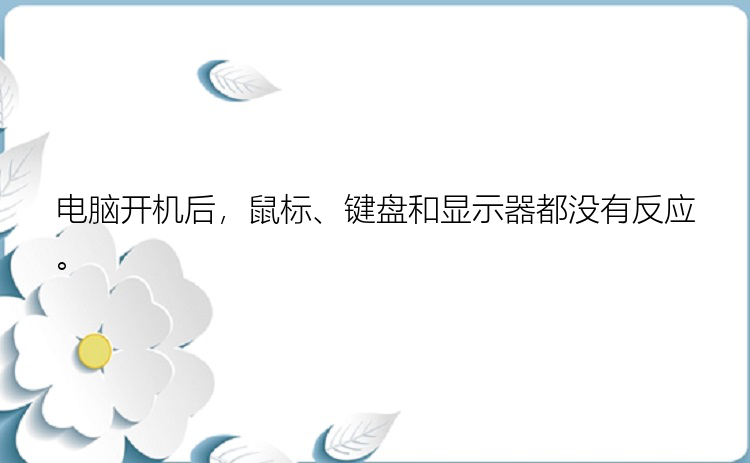 电脑开机后，鼠标、键盘和显示器都没有反应。