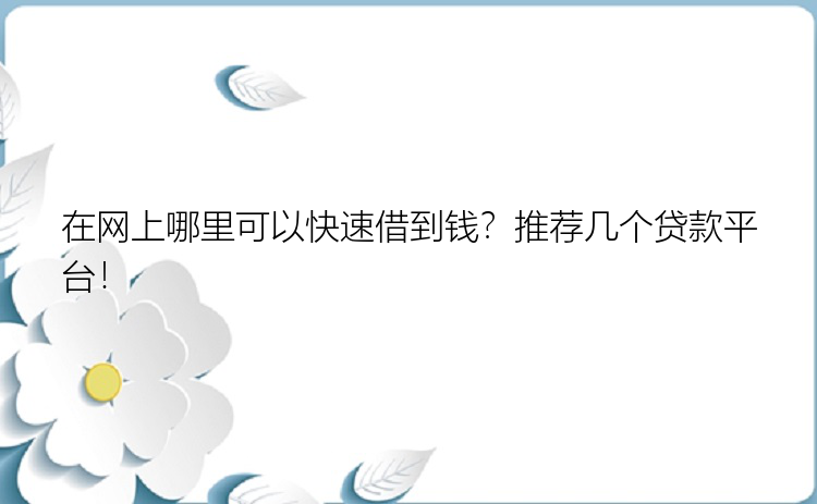 在网上哪里可以快速借到钱？推荐几个贷款平台！