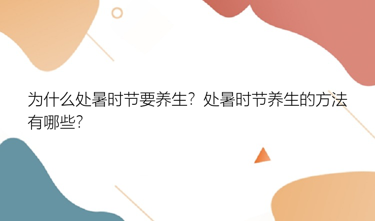 为什么处暑时节要养生？处暑时节养生的方法有哪些？