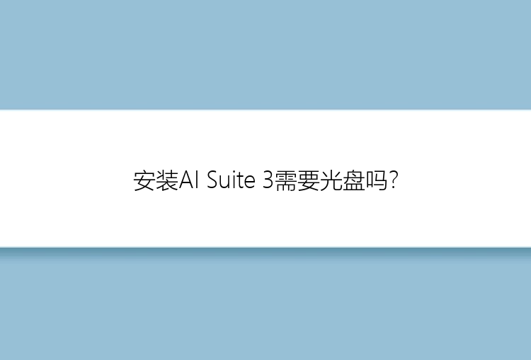 安装AI Suite 3需要光盘吗？