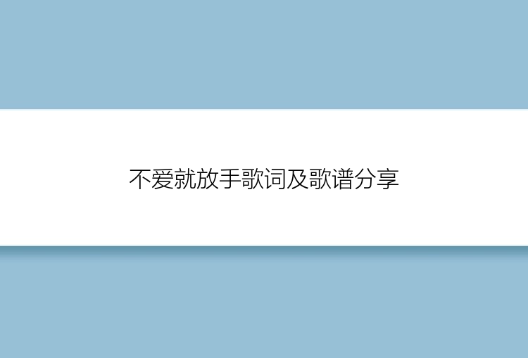 不爱就放手歌词及歌谱分享