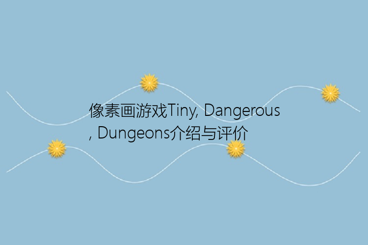 像素画游戏Tiny, Dangerous, Dungeons介绍与评价