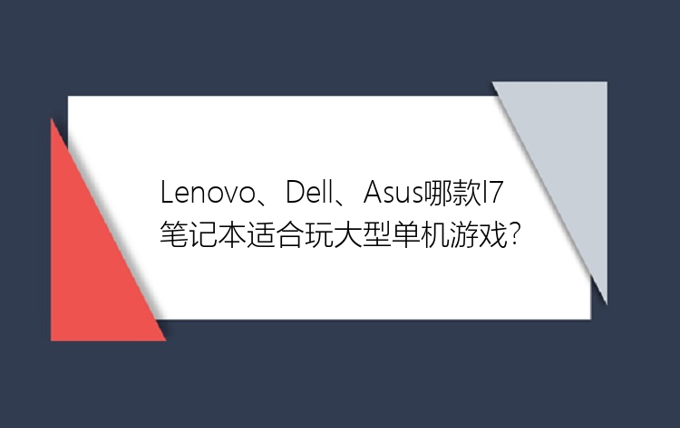 Lenovo、Dell、Asus哪款I7笔记本适合玩大型单机游戏？