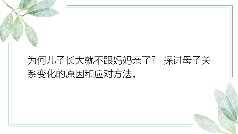 为何儿子长大就不跟妈妈亲了？ 探讨母子关系变化的原因和应对方法。