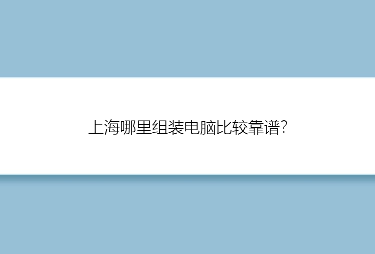 上海哪里组装电脑比较靠谱？