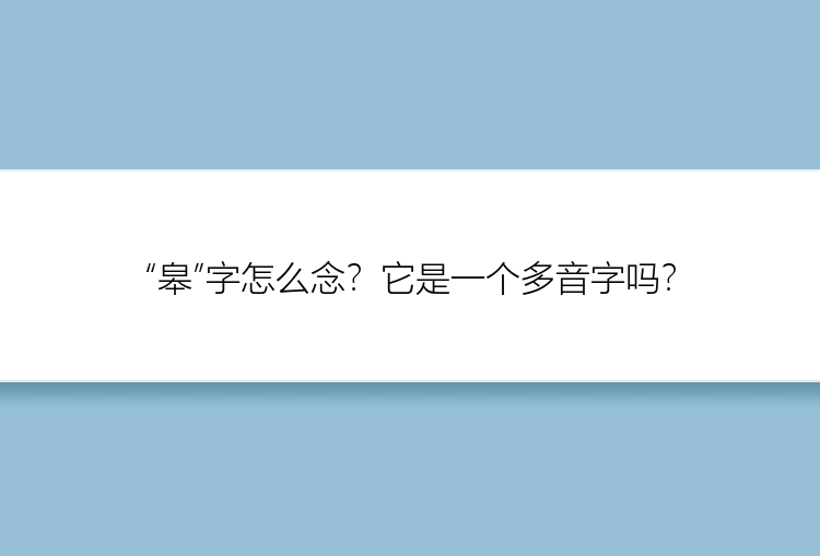 “皋”字怎么念？它是一个多音字吗？