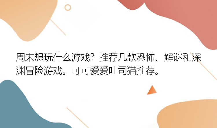 周末想玩什么游戏？推荐几款恐怖、解谜和深渊冒险游戏。可可爱爱吐司猫推荐。