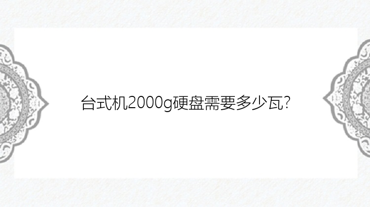 台式机2000g硬盘需要多少瓦？