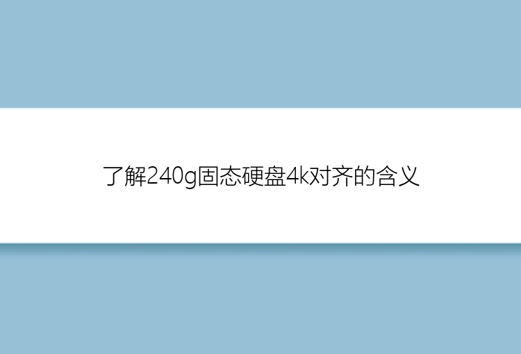 了解240g固态硬盘4k对齐的含义