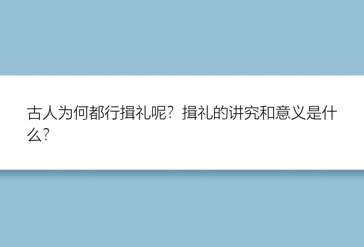 古人为何都行揖礼呢？揖礼的讲究和意义是什么？