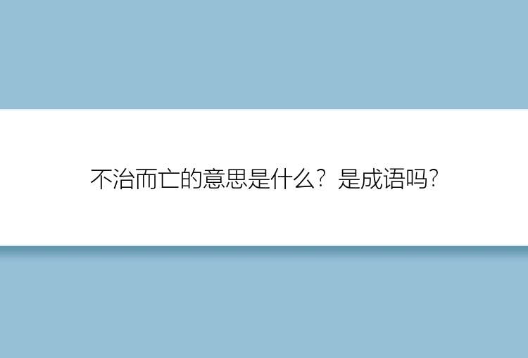 不治而亡的意思是什么？是成语吗？