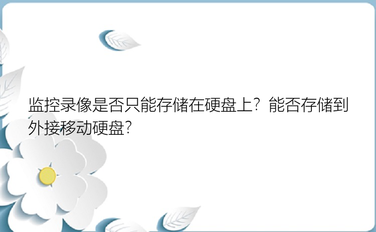 监控录像是否只能存储在硬盘上？能否存储到外接移动硬盘？