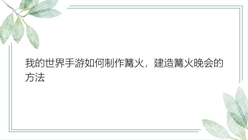 我的世界手游如何制作篝火，建造篝火晚会的方法