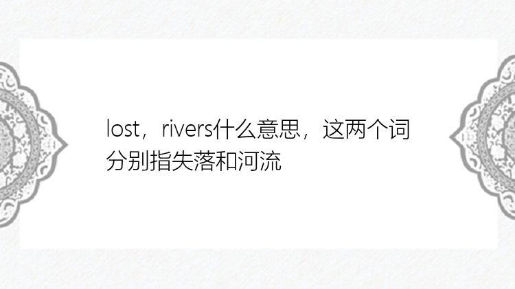 lost，rivers什么意思，这两个词分别指失落和河流