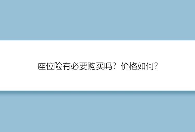 座位险有必要购买吗？价格如何？