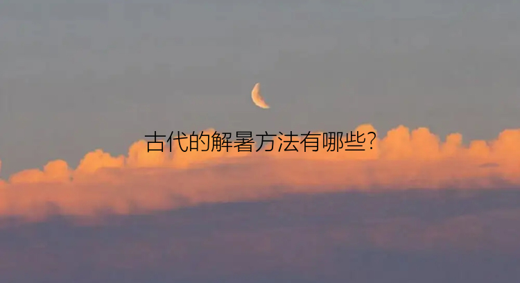 古代的解暑方法有哪些？