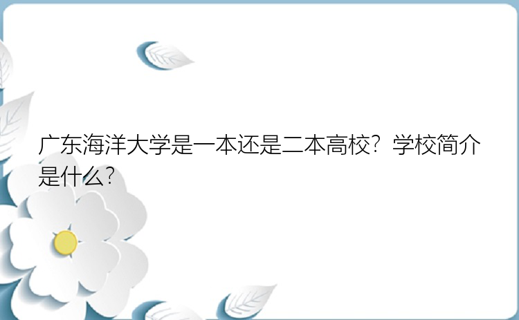 广东海洋大学是一本还是二本高校？学校简介是什么？