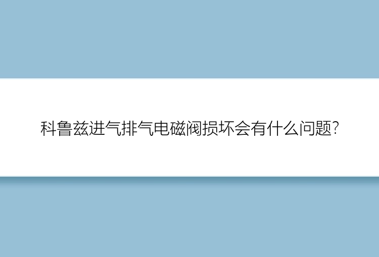 科鲁兹进气排气电磁阀损坏会有什么问题？