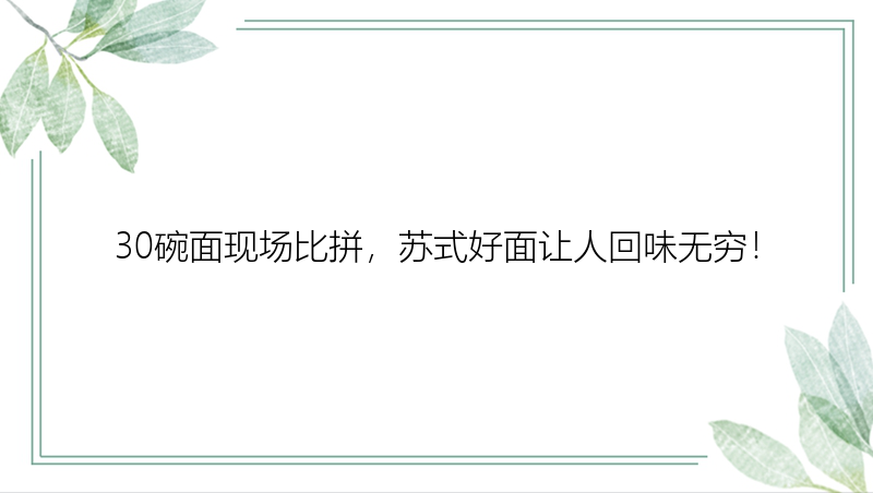 30碗面现场比拼，苏式好面让人回味无穷！