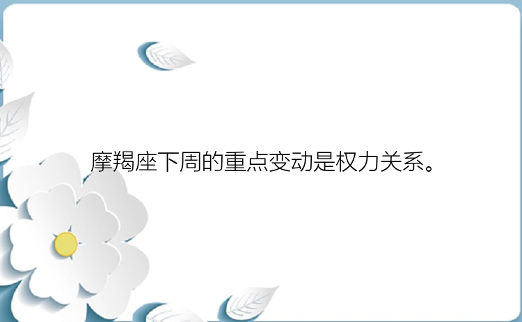 摩羯座下周的重点变动是权力关系。