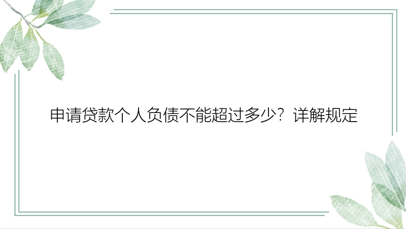 申请贷款个人负债不能超过多少？详解规定