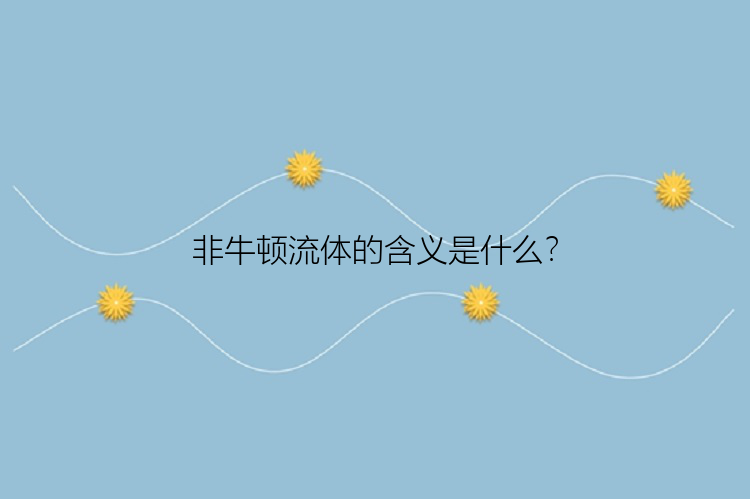 非牛顿流体的含义是什么？