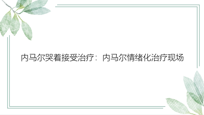 内马尔哭着接受治疗：内马尔情绪化治疗现场