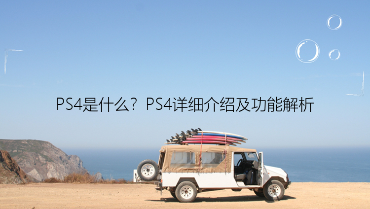 PS4是什么？PS4详细介绍及功能解析