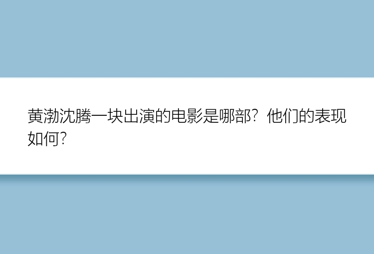 黄渤沈腾一块出演的电影是哪部？他们的表现如何？