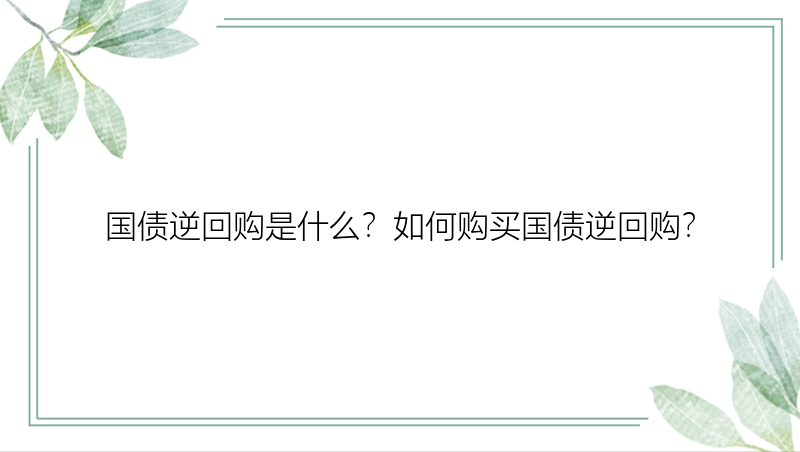 国债逆回购是什么？如何购买国债逆回购？