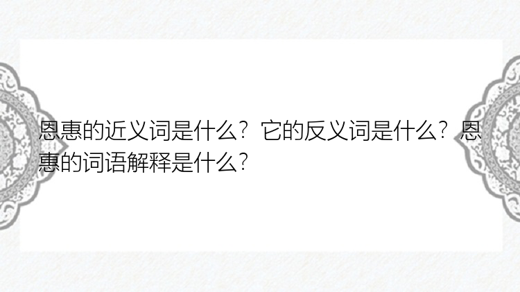 恩惠的近义词是什么？它的反义词是什么？恩惠的词语解释是什么？