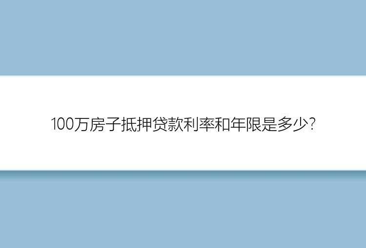 100万房子抵押贷款利率和年限是多少？