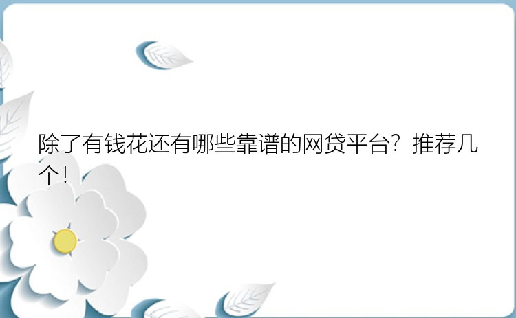 除了有钱花还有哪些靠谱的网贷平台？推荐几个！