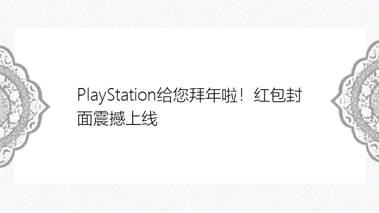 PlayStation给您拜年啦！红包封面震撼上线