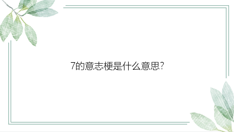 7的意志梗是什么意思？