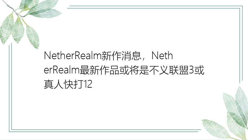 NetherRealm新作消息，NetherRealm最新作品或将是不义联盟3或真人快打12