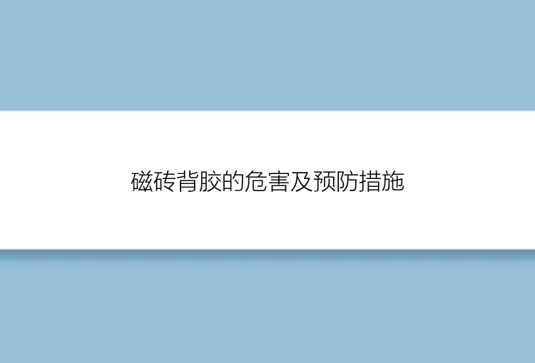 磁砖背胶的危害及预防措施