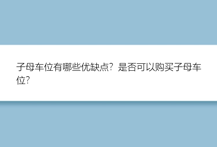 子母车位有哪些优缺点？是否可以购买子母车位？