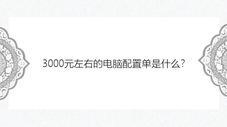 3000元左右的电脑配置单是什么？