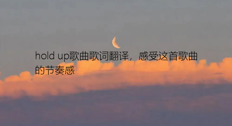 hold up歌曲歌词翻译，感受这首歌曲的节奏感